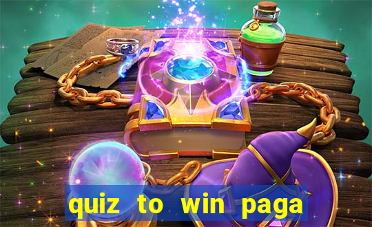 quiz to win paga mesmo quiz paga mesmo